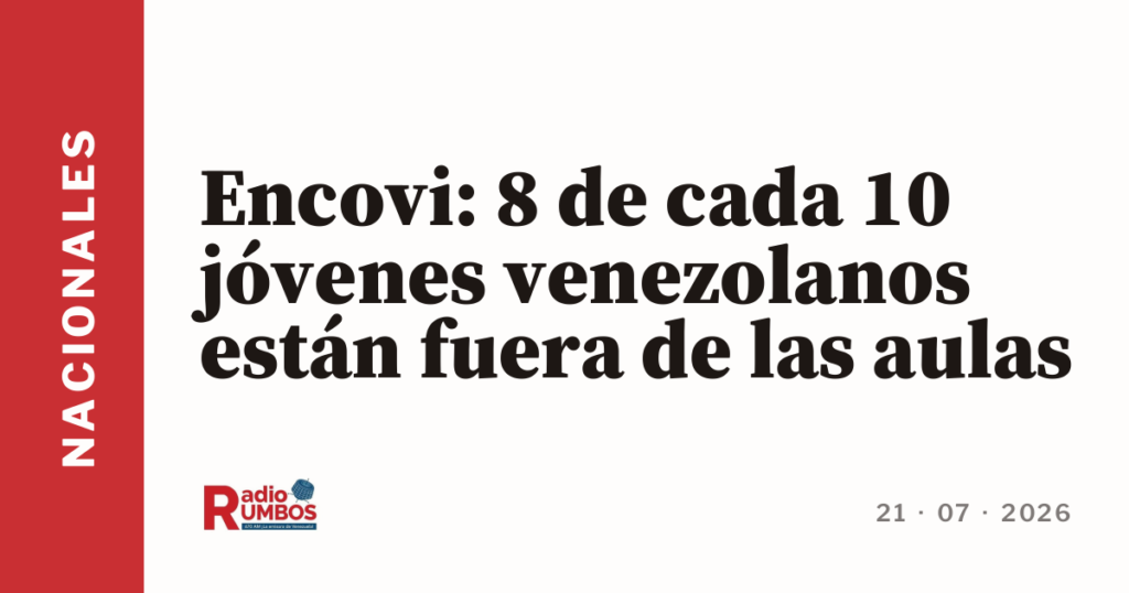 Encovi: 8 de cada 10 jóvenes venezolanos están fuera de las aulas