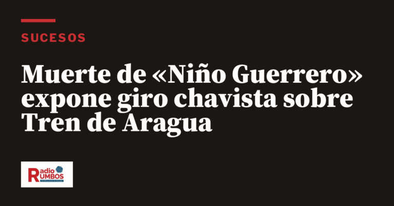 Muerte de «Niño Guerrero» expone giro chavista sobre Tren de Aragua
