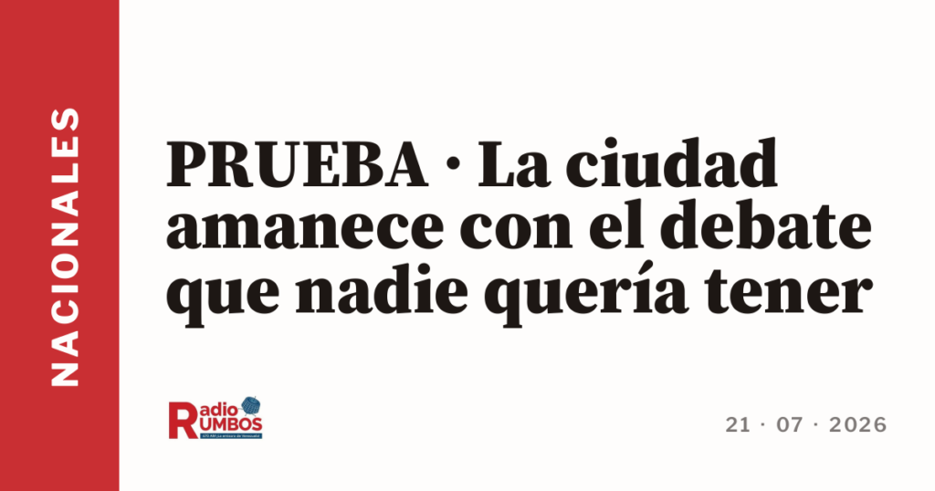 PRUEBA · La ciudad amanece con el debate que nadie quería tener