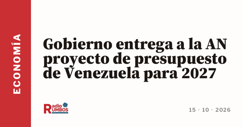 Gobierno entrega a la AN proyecto de presupuesto de Venezuela para 2027
