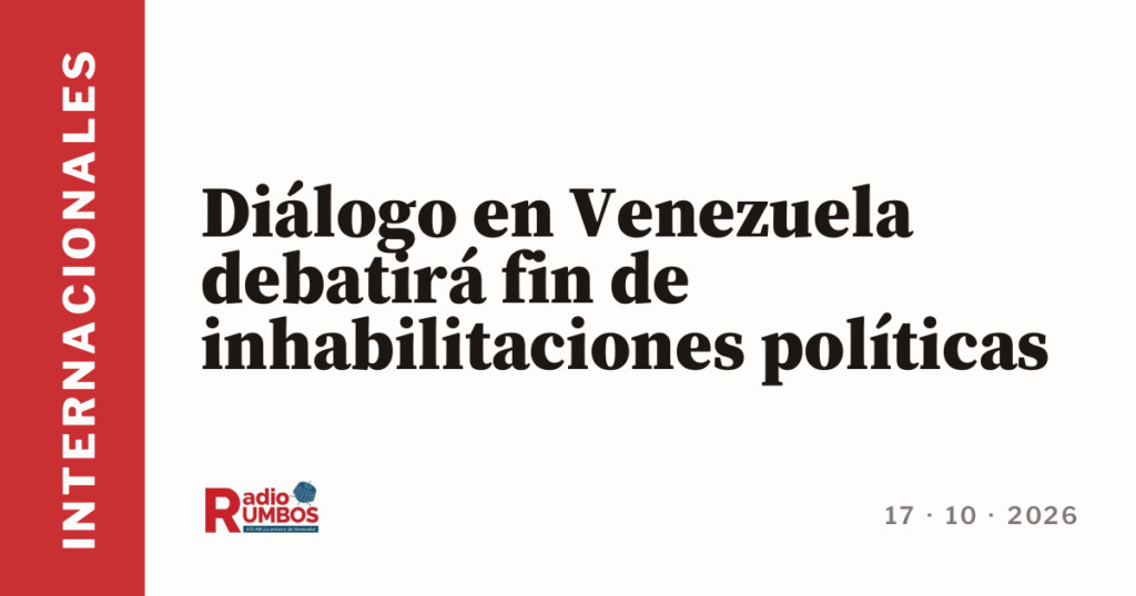 Diálogo en Venezuela debatirá fin de inhabilitaciones políticas