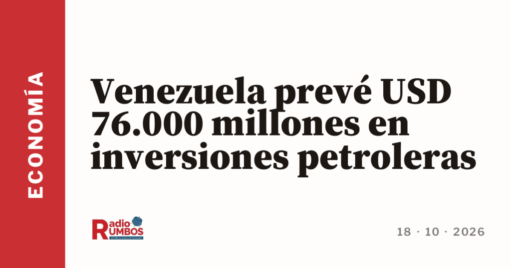 Venezuela prevé USD 76.000 millones en inversiones petroleras