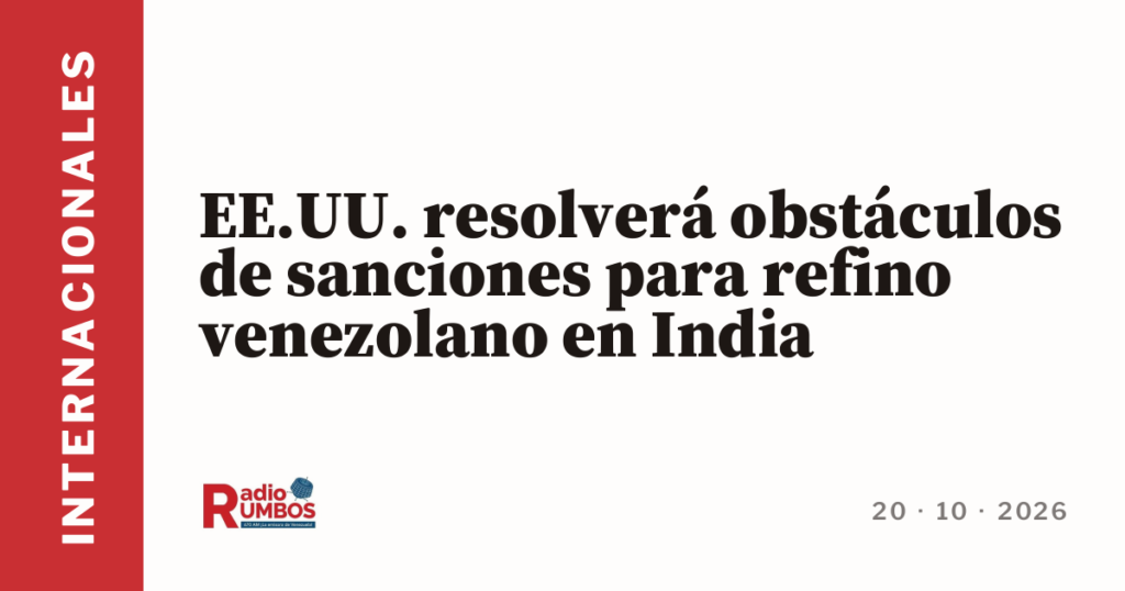 EE.UU. resolverá obstáculos de sanciones para refino venezolano en India