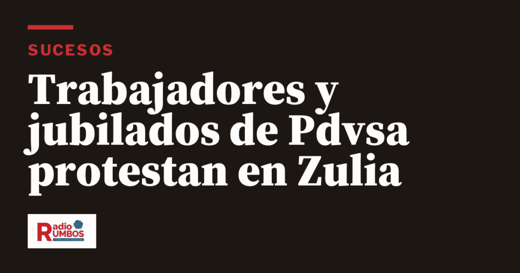 Trabajadores y jubilados de Pdvsa protestan en Zulia